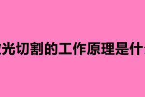 激光切割的工作原理是什么