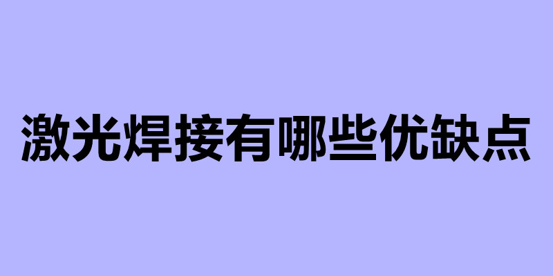 激光焊接有哪些優(yōu)缺點(diǎn) 激光加工廠家.jpg